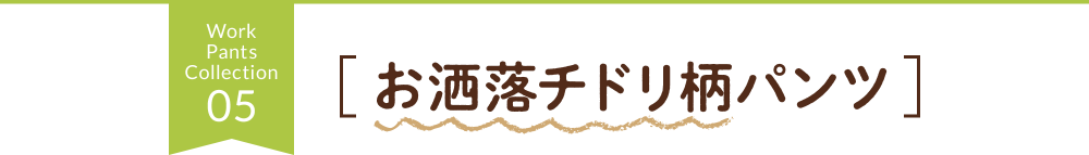 Work Pants Collection 04 ［お洒落チドリ柄パンツ］