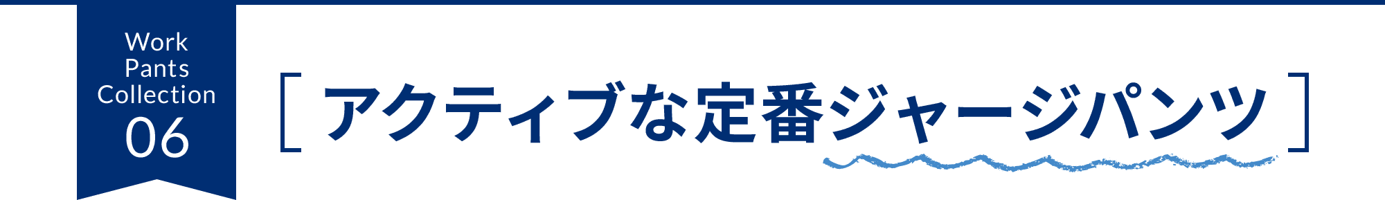 Work Pants Collection 06 ［アクティブな定番ジャージパンツ］